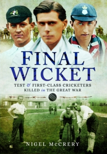 Final Wicket : Test & First-Class Cricketers Killed in the Great War