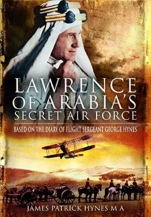 Lawrence of Arabia's Secret Air Force : Based on the Diary of Flight Sergeant George Hynes