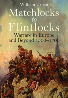 Matchlocks to Flintlocks : Warfare in Europe and Beyond, 1500-1700