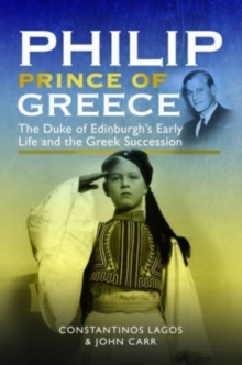 Philip, Prince of Greece : The Duke of Edinburgh's Early Life and the Greek Succession