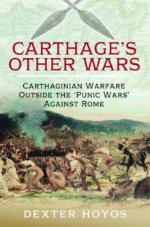 Carthage's Other Wars : Carthaginian Warfare Outside the 'Punic Wars' Against Rome