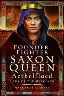 Founder, Fighter, Saxon Queen : Aethelflaed, Lady of the Mercians