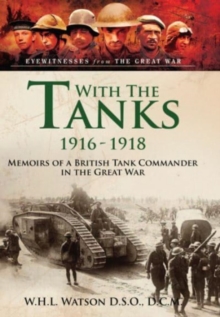 With the Tanks, 1916 1918 : Memoirs of a British Tank Commander in the Great War