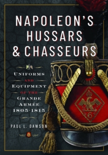 Napoleons Hussars and Chasseurs : Uniforms and Equipment of the Grande Armee, 1805-1815