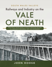 Railways and Industry on the Vale of Neath : Pontypool Road-Crumlin Viaduct-Hengoed-Nelson and Llancaiach-Treharris, Taff Vale Extension