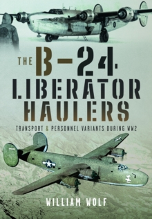 The B-24 Liberator Haulers : Transport and Personnel Variants During WW2