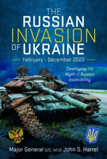 Pen & Sword Books Ltd The Russian Invasion Of Ukraine, February - December 2022 , Destroying The Myth Of Russian Invincibility