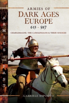 Armies of Dark Ages Europe, 613-987 : Charlemagne, the Carolingians and their Enemies