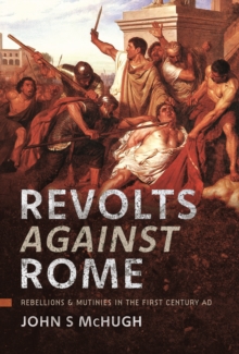 Pen and Sword Revolts Against Rome , Rebellions And Mutinies In The First Century Ad
