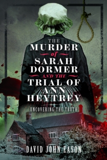 The Murder of Sarah Dormer and the Trial of Ann Heytrey : Uncovering the Truth