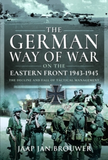 The German Way of War on the Eastern Front, 1943-1945 : The Decline and Fall of Tactical Management