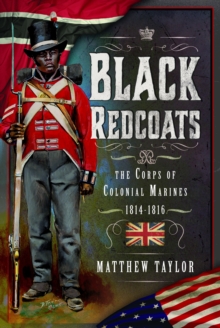 Black Redcoats : The Corps of Colonial Marines, 1814-1816