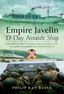 Empire Javelin, D-Day Assault Ship : The Royal Navy vessel that landed the US 116th Infantry on Omaha Beach