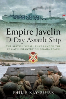 Empire Javelin, D-Day Assault Ship : The Royal Navy vessel that landed the US 116th Infantry on Omaha Beach