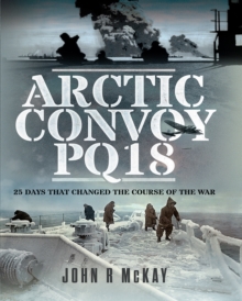 Arctic Convoy PQ18 : 25 Days That Changed the Course of the War