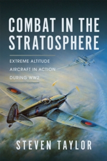 Combat in the Stratosphere : Extreme Altitude Aircraft in Action During WW2