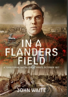 In A Flanders Field : A Territorial Battalion at Ypres, October 1917