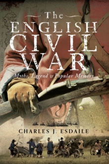 The English Civil War : Myth, Legend and Popular Memory