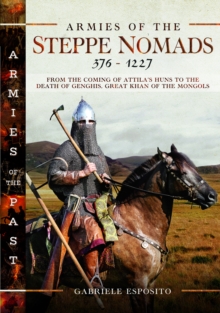 Armies of the Steppe Nomads, 376-1227 : from the Coming of Attila's Huns to the Death of Genghis, Great Khan of the Mongols