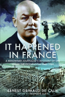 It Happened in France : A Renowned Journalist's Account of Life Under the Occupation 19401944