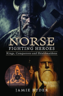 Norse Fighting Heroes : Kings, Conquerors and Shieldmaidens