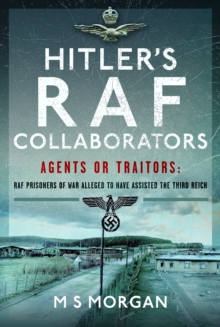 Hitler's RAF Collaborators : Agents or Traitors: RAF Prisoners of War Alleged to Have Assisted the Third Reich