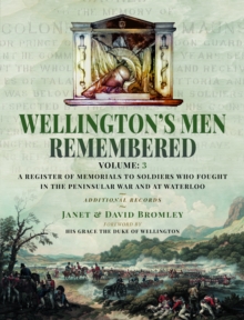 Wellingtons Men Remembered : A Register of Memorials to Soldiers who Fought in the Peninsular War and at Waterloo - Vol III