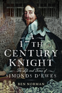 A 17th Century Knight : The Life and Times of Simonds D'Ewes