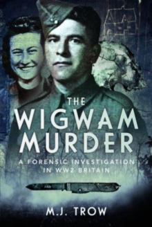 The Wigwam Murder : A Forensic Investigation in WW2 Britain