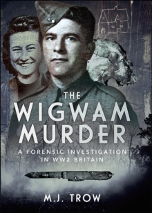 The Wigwam Murder : A Forensic Investigation in WW2 Britain