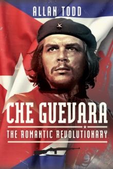 Che Guevara : The Romantic Revolutionary