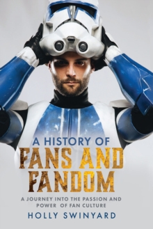 Fans and Fandom : A Journey into the Passion and Power of Fan Culture