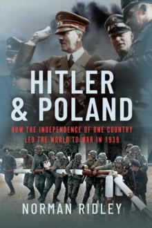 Hitler and Poland : How the Independence of one Country led the World to War in 1939