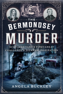 The Bermondsey Murder : Scotland Yards First Great Challenge and Dickens Inspiration