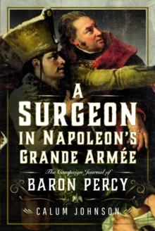 A Surgeon in Napoleons Grande Armee : The Campaign Journal of Baron Percy