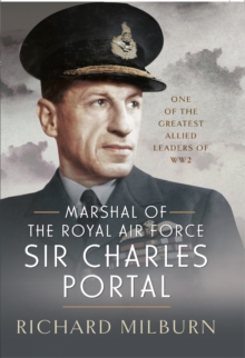 Marshal of the Royal Air Force Sir Charles Portal : One of the Greatest Allied Leaders of WW2