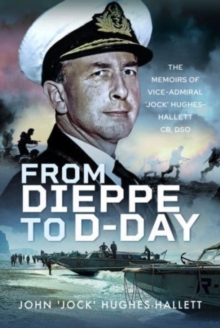 From Dieppe to D-Day : The Memoirs of Vice Admiral  Jock  Hughes-Hallett