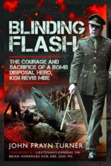 Blinding Flash : The Courage and Sacrifice of a Bomb Disposal Hero, Ken Revis MBE