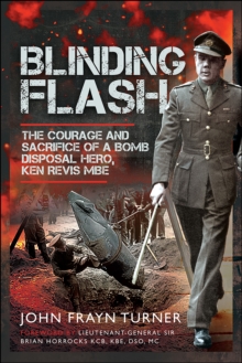 Blinding Flash : The Courage and Sacrifice of a Bomb Disposal Hero, Ken Revis MBE