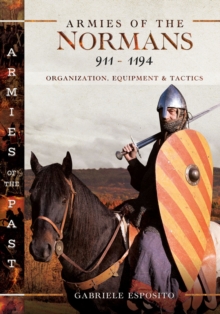 Armies of the Normans 911-1194 : Organization, Equipment and Tactics