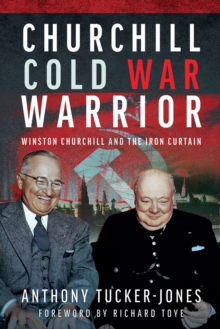 Churchill Cold War Warrior : Winston Churchill and the Iron Curtain