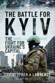 The Battle for Kyiv : The Fight for Ukraines Capital