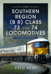 The Southern Region (B R) Class 73 and 74 Locomotives : A Pictorial Overview