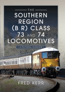 The Southern Region (B R) Class 73 and 74 Locomotives : A Pictorial Overview