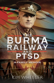 The Burma Railway and PTSD : A Family Memoir