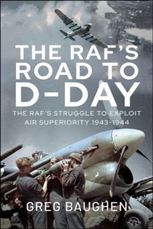 The RAF's Road to D-Day : The Struggle to Exploit Air Superiority, 1943-1944