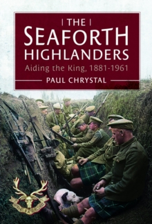 Pen & Sword Books Ltd The Seaforth Highlanders , Aiding The King, 1881-1961