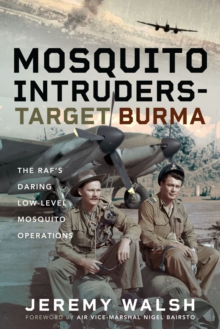 Mosquito Intruders - Target Burma : The RAF's Daring Low-Level Mosquito Operations