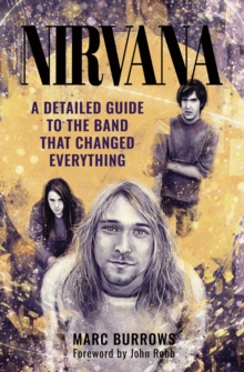 Nirvana : A Detailed Guide to the Band that Changed Everything