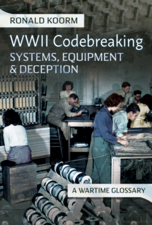 WW2 Codebreaking Systems, Equipment and Deception : A Wartime Glossary